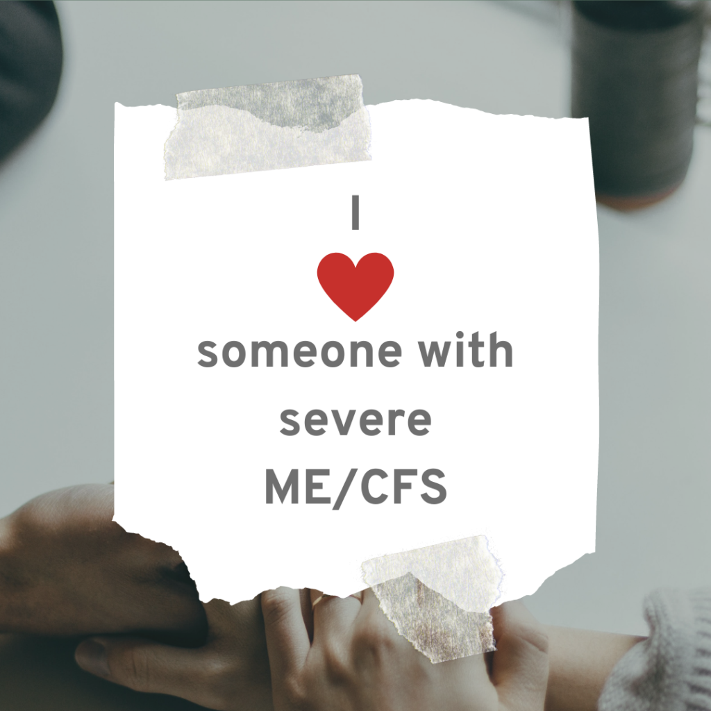 Graphic reading "I heart someone with severe ME/CFS"